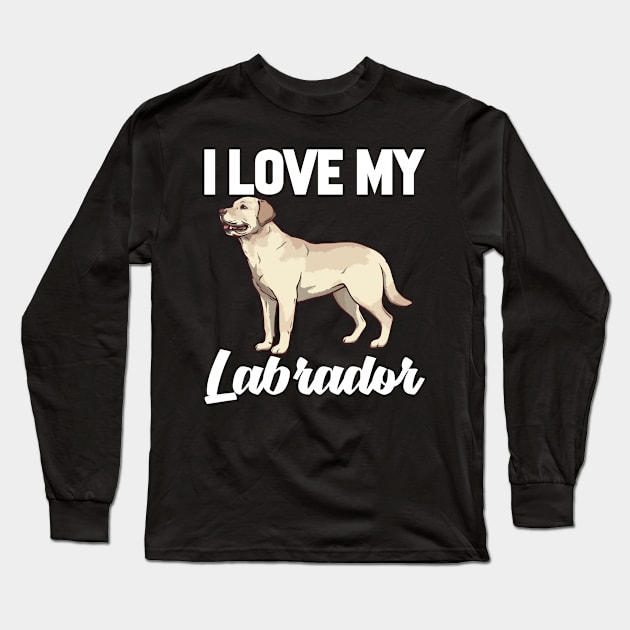 I Love My Labrador Long Sleeve T-Shirt by williamarmin